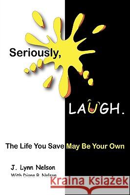 Seriously, Laugh.: The Life You Save May Be Your Own. Nelson, J. Lynn 9781426909276 Trafford Publishing - książka