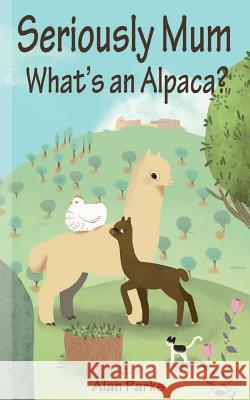 Seriously Mum, What's an Alpaca?: An Adventure in the Frying Pan of Spain Alan Parks 9781482011609 Createspace - książka