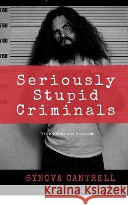 Seriously Stupid Criminals: Complete Collection Synova Cantrell 9781717143761 Createspace Independent Publishing Platform - książka