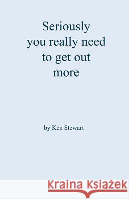 Seriously you really need to get out more Stewart, Ken 9781500217709 Createspace - książka
