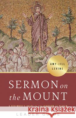 Sermon on the Mount Leader Guide: A Beginner's Guide to the Kingdom of Heaven Amy-Jill Levine 9781501899911 Abingdon Press - książka