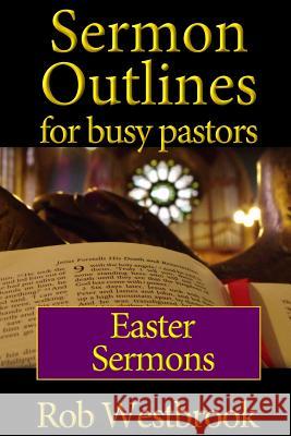 Sermon Outlines for Busy Pastors: Easter Sermons Rob Westbrook 9781499715255 Createspace - książka