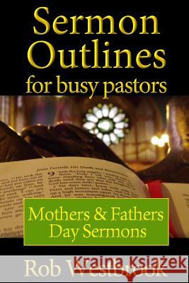 Sermon Outlines for Busy Pastors: Mothers and Fathers Day Sermons Rob Westbrook 9781500764470 Createspace - książka