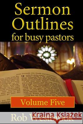 Sermon Outlines for Busy Pastors: Volume 5 Rob Westbrook 9781545128152 Createspace Independent Publishing Platform - książka