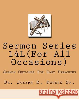 Sermon Series 14L(...For All Ocassions): Sermons Outlines For Easy Preaching Rogers Sr, Joseph R. 9781453896990 Createspace - książka