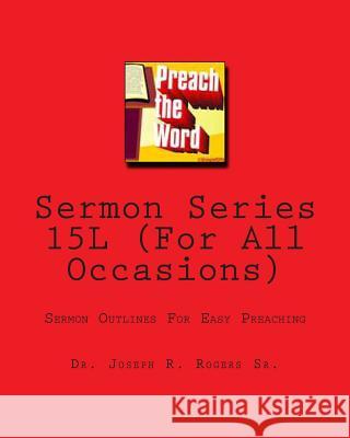 Sermon Series 15L (For All Occasions): Sermon Outlines For Easy Preaching Rogers Sr, Joseph R. 9781453898703 Createspace - książka