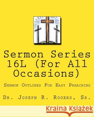 Sermon Series 16L (For ALL Occasions...): Sermon Outlines For Easy Preaching Rogers Sr, Joseph R. 9781456489519 Createspace - książka