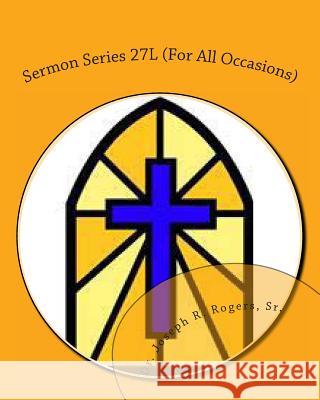Sermon Series 27L (For All Occasions): Sermon Outlines For Easy Preaching Rogers, Sr. Joseph R. 9781461182474 Createspace - książka