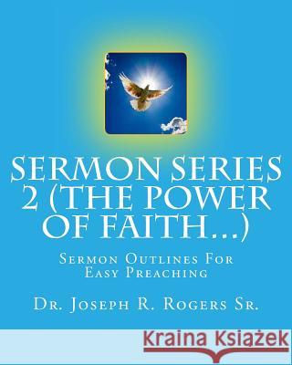 Sermon Series 2 (The Power Of Faith...): Sermon Outlines For Easy Preaching Rogers Sr, Joseph R. 9781452860084 Createspace - książka