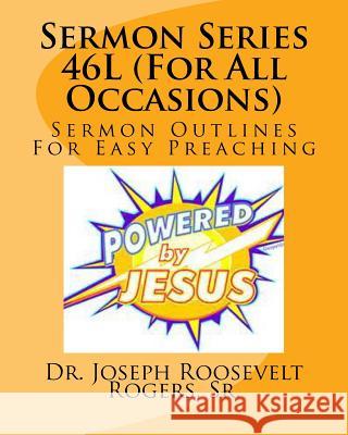 Sermon Series 46L (For All Occasions): Sermon Outlines For Easy Preaching Rogers, Sr. Joseph Roosevelt 9781523815371 Createspace Independent Publishing Platform - książka