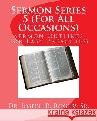 Sermon Series 5 (For All Occasions...): Sermon Outlines For Easy Preaching Rogers Sr, Joseph R. 9781452858760 Createspace - książka