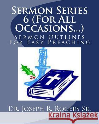 Sermon Series 6 (For All Occasions...): Sermon Outlines For Easy Preaching Rogers Sr, Joseph R. 9781452858739 Createspace - książka