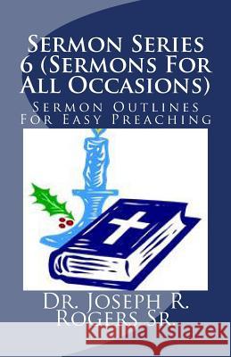 Sermon Series 6 (Sermons For All Occasions...): Sermon Outlines For Easy Preaching Rogers Sr, Joseph R. 9781450538237 Createspace - książka