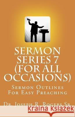 Sermon Series 7 (For All Occasions...): Sermon Outlines For Easy Preaching Rogers Sr, Joseph R. 9781450545723 Createspace - książka