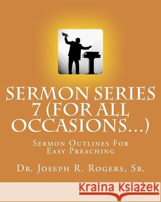 Sermon Series 7 (For All Occasions...): Sermon Outlines For Easy Preaching Rogers Sr, Joseph R. 9781452859040 Createspace - książka