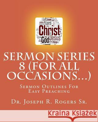 Sermon Series 8 (For All Occasions...): Sermon Outlines For Easy Preaching Rogers Sr, Joseph R. 9781452852805 Createspace - książka