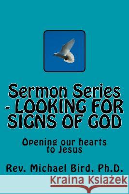 Sermon Series - LOOKING FOR SIGNS OF GOD: Opening our hearts to Jesus Bird Ph. D., Michael Stephen 9781548449803 Createspace Independent Publishing Platform - książka