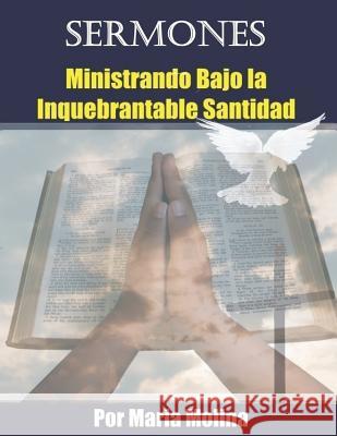 Sermones: Ministrando bajo la Inquebrantable santidad Molina, Juan 9781530818822 Createspace Independent Publishing Platform - książka