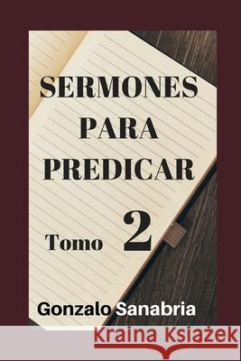 Sermones Para Predicar. Tomo 2: Reflexiones y estudios de la Biblia Gonzalo Sanabria 9781795524872 Independently Published - książka