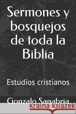 Sermones y bosquejos de toda la Biblia: Estudios cristianos Gonzalo Sanabria 9781088693711 Independently Published - książka