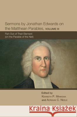 Sermons by Jonathan Edwards on the Matthean Parables, Volume 3: Fish Out of Their Element (on the Parable of the Net) Minkema, Kenneth P. 9781610977166 Cascade Books - książka