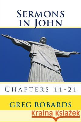 Sermons in John: Chapters 11-21 Greg Robards 9781495310751 Createspace - książka