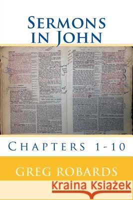 Sermons in John: Chapters 1-10 Greg Robards 9781493715275 Createspace - książka