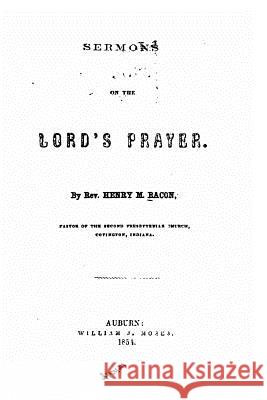 Sermons on the Lord's prayer Bacon, Henry M. 9781523363452 Createspace Independent Publishing Platform - książka