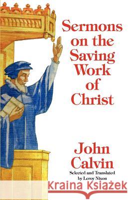 Sermons on the Saving Work of Christ John Calvin LeRoy Nixon 9781599252599 Solid Ground Christian Books - książka