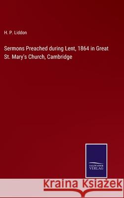 Sermons Preached during Lent, 1864 in Great St. Mary's Church, Cambridge H P Liddon 9783752594812 Salzwasser-Verlag - książka