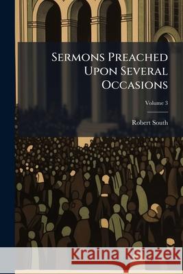 Sermons Preached Upon Several Occasions, Volume 3 Robert South 9781144711557  - książka