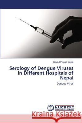 Serology of Dengue Viruses in Different Hospitals of Nepal Govind Prasad Gupta 9783659199011 LAP Lambert Academic Publishing - książka