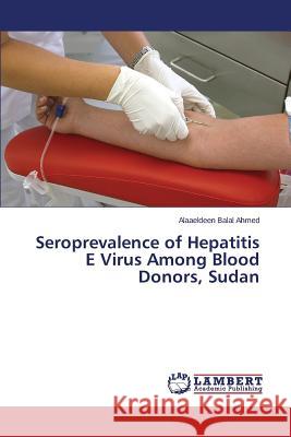 Seroprevalence of Hepatitis E Virus Among Blood Donors, Sudan Ahmed Alaaeldeen Balal 9783659809088 LAP Lambert Academic Publishing - książka