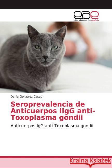 Seroprevalencia de Anticuerpos IIgG anti-Toxoplasma gondii González Casas, Dania 9786200381354 Editorial Académica Española - książka