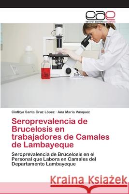 Seroprevalencia de Brucelosis en trabajadores de Camales de Lambayeque Santa Cruz López, Cinthya 9786202139045 Editorial Académica Española - książka