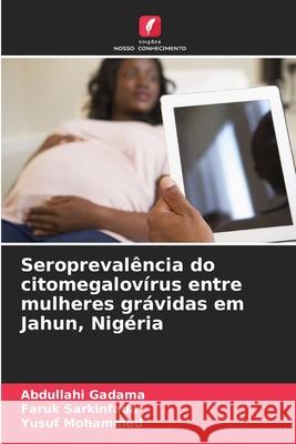 Seropreval?ncia do citomegalov?rus entre mulheres gr?vidas em Jahun, Nig?ria Abdullahi Gadama Faruk Sarkinfada Yusuf Mohammed 9786207873913 Edicoes Nosso Conhecimento - książka