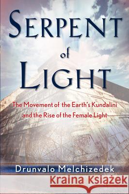 Serpent of Light: Beyond 2012: The Movement of the Earth's Kundalini and the Rise of the Female Light Drunvalo Melchizedek 9781578634019 Red Wheel/Weiser - książka