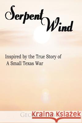 Serpent Wind: Inspired by the True Story of A Small Texas War Davis, George 9781425920760 Authorhouse - książka