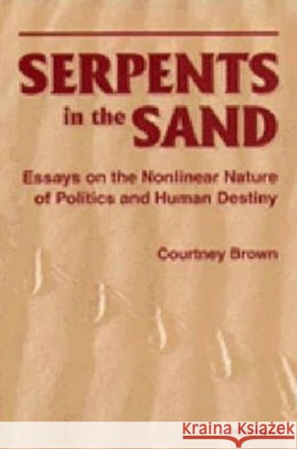 Serpents in the Sand: Essays in the Nonlinear Nature of Politics and Human Destiny Brown, Courtney 9780472106431 University of Michigan Press - książka