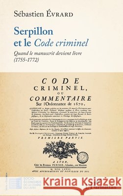 Serpillon et le Code criminel: Quand le manuscrit devient livre (1755-1772) Evrard, Sébastien 9782343242194 Editions L'Harmattan - książka