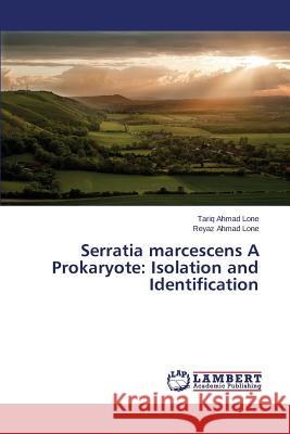 Serratia marcescens A Prokaryote: Isolation and Identification Lone Tariq Ahmad                         Lone Reyaz Ahmad 9783659759406 LAP Lambert Academic Publishing - książka