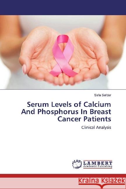 Serum Levels of Calcium And Phosphorus In Breast Cancer Patients : Clinical Analysis Safdar, Safa 9783659579042 LAP Lambert Academic Publishing - książka