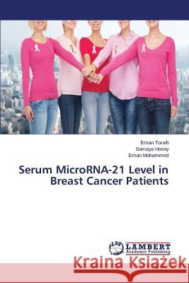 Serum MicroRNA-21 Level in Breast Cancer Patients Toraih Eman                              Hosny Somaya                             Mohammed Eman 9783659791505 LAP Lambert Academic Publishing - książka