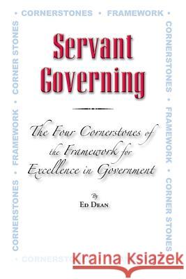 Servant Governing: The Four Cornerstones of the Framework for Excellence in Government Ed Dean 9781492210245 Createspace - książka