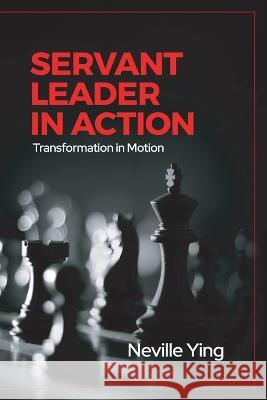 Servant Leader in Action: Transformation In Motion Neville Ying 9781977254023 Outskirts Press - książka
