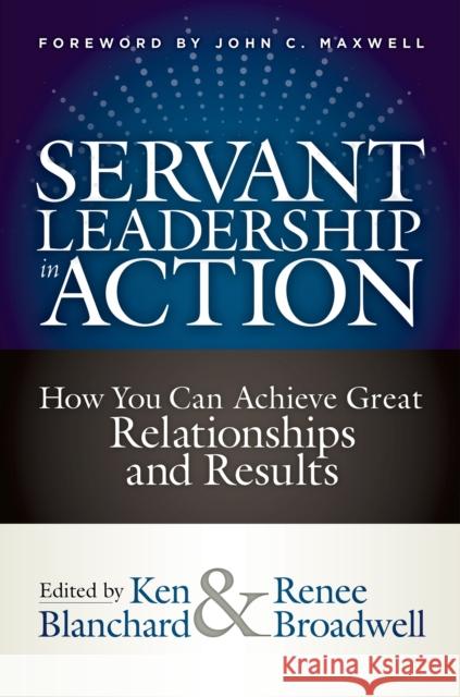 Servant Leadership in Action: How You Can Achieve Great Relationships and Results Ken Blanchard Renee Broadwell 9781523093960 Berrett-Koehler Publishers - książka