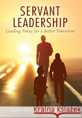 Servant Leadership: Leading Today for a Better Tomorrow John Wallace Whitehead 9781977213136 Outskirts Press - książka