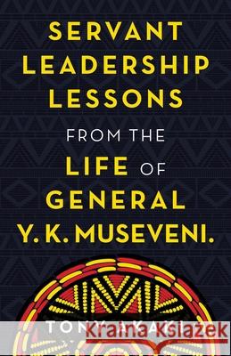 Servant Leadership Lessons from the Life of General Y. K. Museveni. Tony Akaki 9781663218018 iUniverse - książka