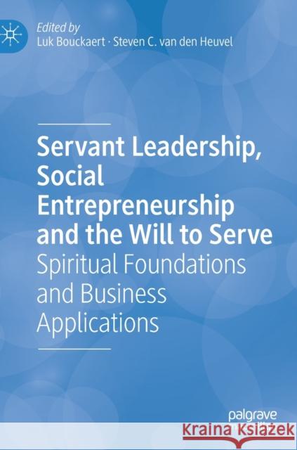 Servant Leadership, Social Entrepreneurship and the Will to Serve: Spiritual Foundations and Business Applications Bouckaert, Luk 9783030299354 Palgrave MacMillan - książka