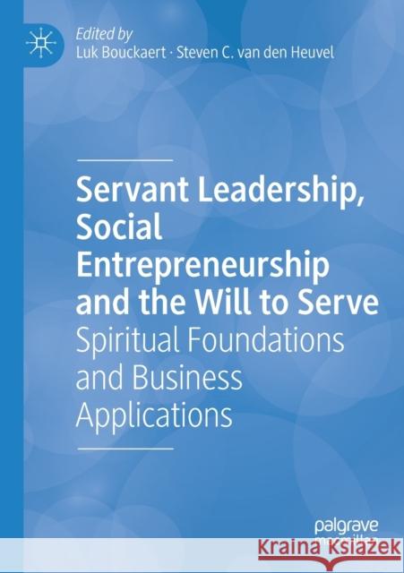 Servant Leadership, Social Entrepreneurship and the Will to Serve: Spiritual Foundations and Business Applications Luk Bouckaert Steven C. Va 9783030299385 Palgrave MacMillan - książka